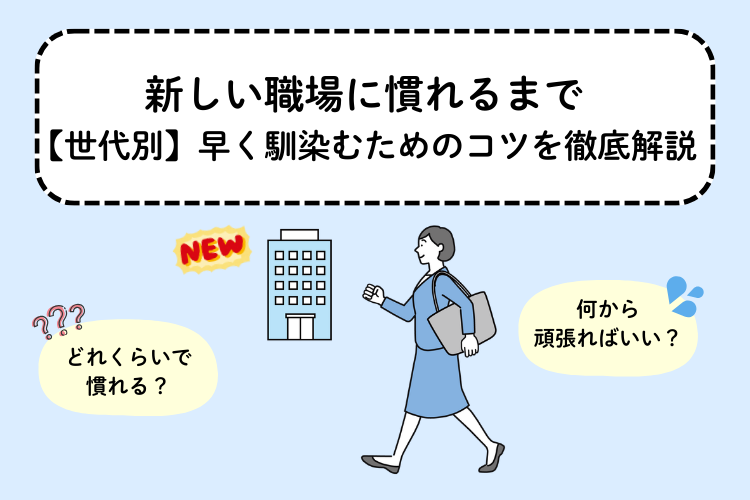 新しい職場に慣れるまで｜【世代別】早く馴染むためのコツを徹底解説 