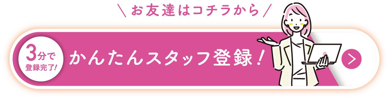 お友達はコチラから かんたんスタッフ登録!
