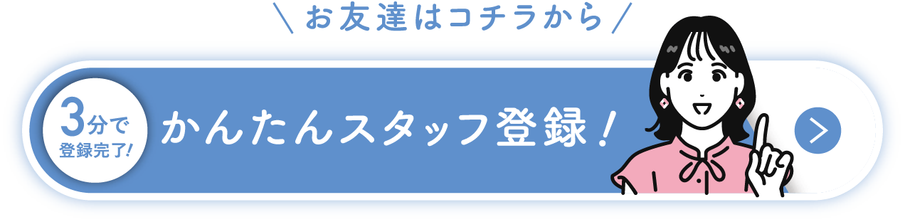 お友達はコチラから かんたんスタッフ登録!